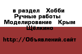  в раздел : Хобби. Ручные работы » Моделирование . Крым,Щёлкино